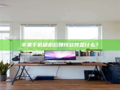 宣汉苹果手机刷机后赚钱软件是什么？