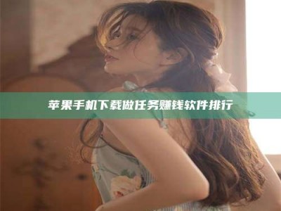 宣汉苹果手机下载做任务赚钱软件排行