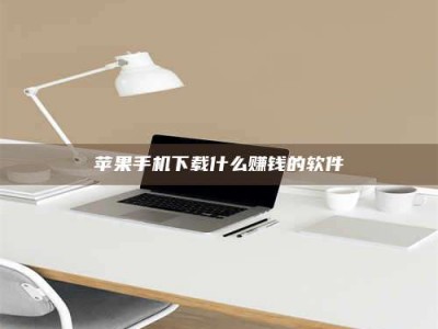 宣汉苹果手机下载什么赚钱的软件