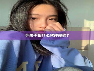 宣汉苹果手机什么软件赚钱？